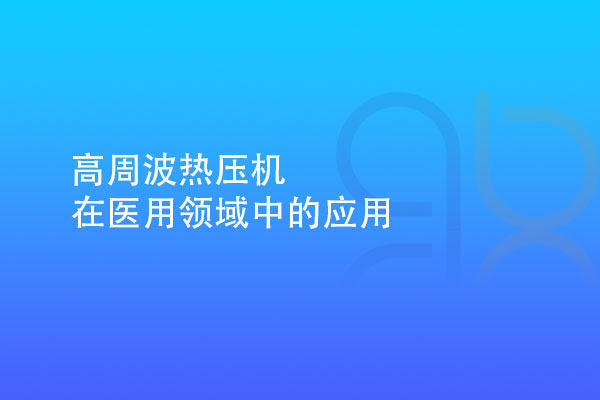 高周波熱壓機(jī)在醫(yī)用領(lǐng)域中的應(yīng)用